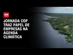 Novo programa Jornada COP mostra qual o papel das empresas na agenda climática | CNN NOVO DIA