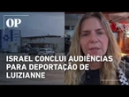 Israel conclui audiências para deportação de Luizianne e demais brasileiros