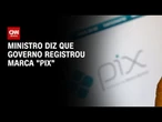 Ministro do Desenvolvimento confirma que governo registrou a marca “Pix” | CNN 360°
