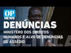 Ministro dos Direitos Humanos é alvo de denúncias de assédio | O POVO NEWS