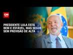 Presidente Lula está bem e estável, mas segue sem previsão de alta | LIVE CNN