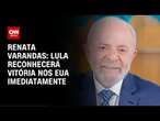 Renata Varandas: Lula reconhecerá vitória nos EUA imediatamente | LIVE CNN