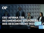 Contoladoria-Geral da União afirma ter recomendado suspensão dos descontos ao INSS