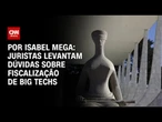 Big techs: juristas levantam dúvidas sobre fiscalização | CNN NOVO DIA