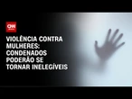 Réu por violência contra mulher pode ficar inelegível | CNN ARENA