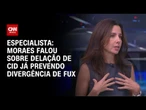 Moraes falou sobre delação de Cid já prevendo divergência de Fux, diz especialista | CNN PRIME TIME
