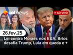 Lei atinge Moraes nos EUA, Brics ignora Trump; popularidade de Lula em queda e+ notícias | UOL News