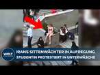 SITTENWÄCHTER SCHOCKIERT: Social Media-Beben im Iran - Studentin protestiert halbnackt -Festnahme!