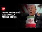 Trump ameaça atacar Irã com força, mas cancela ação horas depois