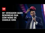 SP: Vereador quer renomear rua com nome de Charlie Kirk | CNN ARENA