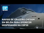 Navios de cruzeiro chegam em Belém para oferecer hospedagem na COP30 | OP News