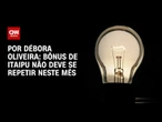 Análise: Bônus de Itaipu não deve se repetir neste mês | LIVE CNN