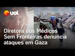 Diretora dos Médicos Sem Fronteiras denuncia novo ataque de Israel em Gaza: ‘Nenhum lugar é seguro’
