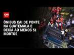 Ônibus cai de ponte na Guatemala e deixa ao menos 51 mortos | CNN 360