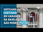 Conclave: Vaticano instala cortinas em varanda da Basílica de São Pedro; Fotos