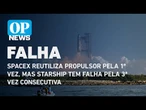 SpaceX reutiliza propulsor pela 1ª vez, mas Starship tem falha pela 3ª vez consecutiva| O POVO News