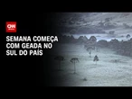 Semana começa com geada na região sul do país | LIVE CNN