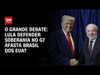 Lula defender soberania no G7 afasta Brasil dos EUA? | O GRANDE DEBATE