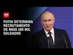 Putin determina recrutamento de mais 180 mil soldados | CNN NOVO DIA