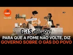 Para que a fome não volte, diz propaganda do governo sobre o Gás do Povo