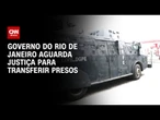 Governo aguarda decisão judicial para transferir presos do Rio de Janeiro | CNN NOVO DIA
