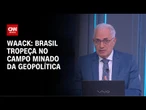 Waack: Brasil tropeça no campo minado da geopolítica | WW