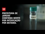 Crise do metanol: prefeitura confirma morte por intoxicação em Jundiaí | CNN 360º