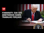 EUA são arbitrários em proposta de tarifa por trabalho forçado, diz Itamaraty | HORA H