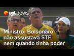 Bolsonaro não assustava STF nem quando tinha poder, tropas e mobilizava multidões, diz ministro