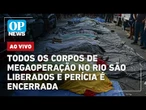 AO VIVO: Todos os corpos de megaoperação no Rio são liberados e perícia é encerrada; veja quem são