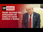 Queremos uma paz duradoura, diz Trump sobre guerra na Ucrânia | BASTIDORES CNN