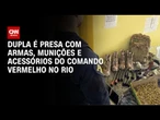 RJ: Dupla é presa por portar armas, munições e acessórios do CV | BASTIDORES CNN