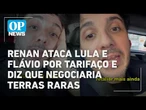Renan Santos ataca Lula e Flávio por tarifaço e diz que negociaria terras raras l #op NEWS