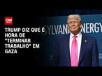 Trump: é hora de "terminar o trabalho" em Gaza após impasse com cessar-fogo | CNN ARENA