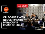 Ao vivo: CPI do INSS vota requerimento para ouvir irmão de Lula