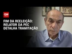 Fim da reeleição: Há um consenso na classe política em relação à mudança, diz relator | AGORA CNN