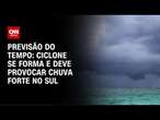 Previsão do Tempo: ciclone se forma e deve provocar chuva forte no Sul | CNN NOVO DIA