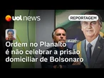 Bolsonaro preso: Ordem no Planalto é não comemorar nem comentar a prisão domiciliar | Sakamoto