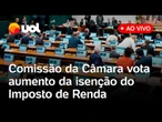 Imposto de Renda: Comissão da Câmara vota aumento da isenção para quem ganha até R$ 5 mil; ao vivo