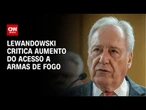Lewandowski critica aumento do acesso a armas de fogo | CNN NOVO DIA