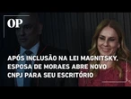 Depois de ser incluída na Lei Magnitsky, esposa de Moraes abre novo CNPJ para seu escritório