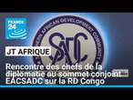 Rencontre des chefs de la diplomatie au sommet conjoint EAC/SADC sur la RD Congo • FRANCE 24