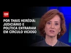 Análise: Judiciário e Política entraram em círculo vicioso | HORA H