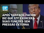 Tarifaço: Fachin diz que STF exercerá suas funções sem pressão externa | O POVO NEWS