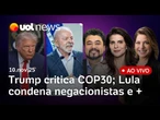 Lula condena negacionistas e Trump critica COP30; Moraes pede dados de câmaras de PMs do Rio e mais