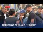 Trump brands Meghan Markle 'terrible' but rules out deporting Prince Harry