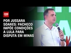 Pacheco impõe condições a Lula para disputa em Minas | CNN PRIME TIME