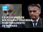 Ex-assessor diz que Bolsonaro mandou monitorar Moraes, mas nega plano de assassinato | O POVO NEWS