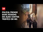 Operação contra o tráfico de drogas bloqueia mais de R$ 50 milhões em MG | BASTIDORES CNN
