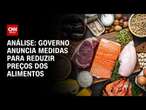 Análise: Governo anuncia medidas para reduzir preços dos alimentos | WW